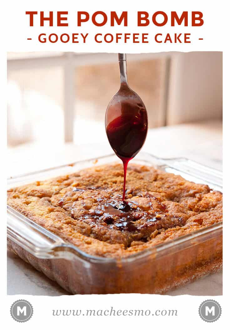 Pomegranate Coffee Cake: What I like to call the Pom Bomb because after the coffee cake bakes you drizzle on a rich pomegranate syrup with seeps into the cake. So wonderful!